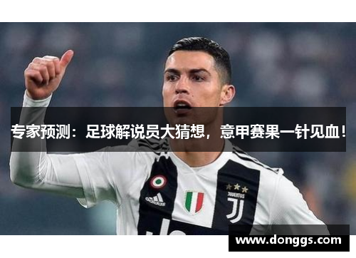 专家预测：足球解说员大猜想，意甲赛果一针见血！