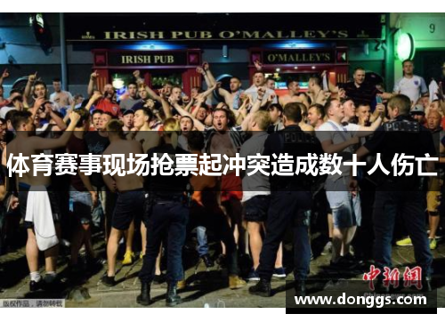 体育赛事现场抢票起冲突造成数十人伤亡